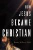 How_Jesus_became_Christian